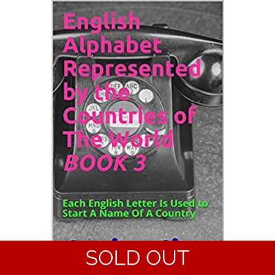 English Alphabet Represented by the Countries of The World BOOK 3: Each English Letter Is Used to Start A Name Of A Country (The Journey of Going Ov